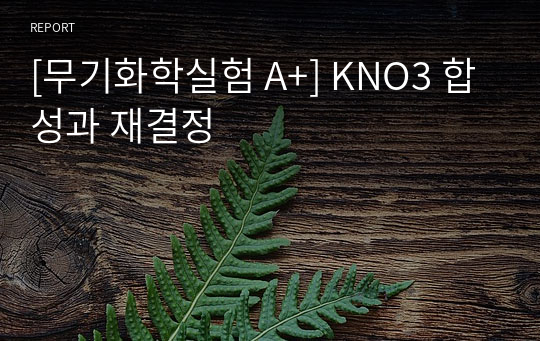 [무기화학실험 A+] KNO3 합성과 재결정