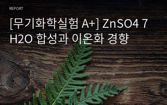 [무기화학실험 A+] ZnSO4 7H2O 합성과 이온화 경향