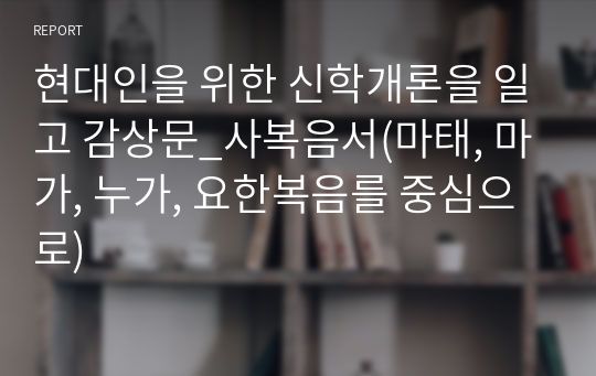 현대인을 위한 신학개론을 일고 감상문_사복음서(마태, 마가, 누가, 요한복음를 중심으로)