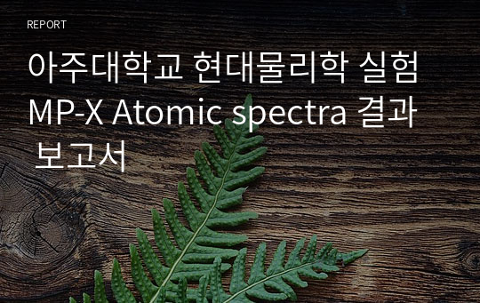 아주대학교 현대물리학 실험 MP-X Atomic spectra 결과 보고서