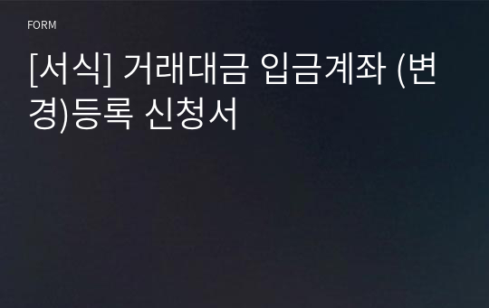 [서식] 거래대금 입금계좌 (변경)등록 신청서