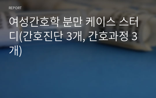 여성간호학 분만 케이스 스터디(간호진단 3개, 간호과정 3개)