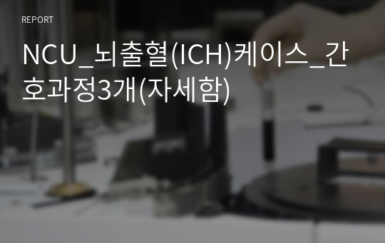 NCU_뇌출혈(ICH)케이스_간호과정3개(자세함)