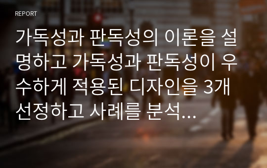 가독성과 판독성의 이론을 설명하고 가독성과 판독성이 우수하게 적용된 디자인을 3개 선정하고 사례를 분석하시오. 포스터1종, 사인물 1종, 텍스트가 들어간 편집 디자인 1종  서론