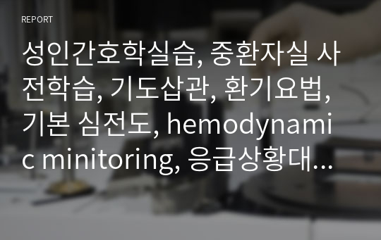 성인간호학실습, 중환자실 사전학습, 기도삽관, 환기요법, 기본 심전도, hemodynamic minitoring, 응급상황대처, 신체사정, 감염관리, 신대체요법, 수술 후 일반적 간호, 이식환자간호, 체외막 산소화(ECMO)