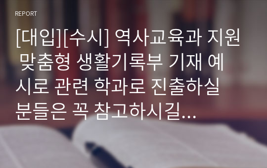 [대입][수시] 역사교육과 지원 맞춤형 생활기록부 기재 예시로 관련 학과로 진출하실 분들은 꼭 참고하시길 바랍니다.