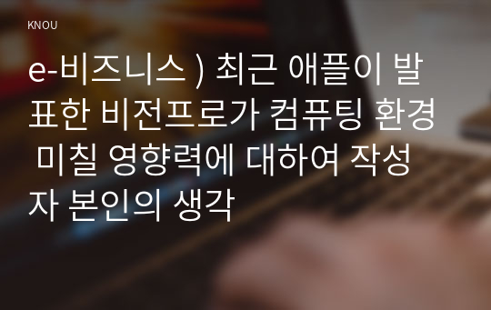 e-비즈니스 ) 최근 애플이 발표한 비전프로가 컴퓨팅 환경 미칠 영향력에 대하여 작성자 본인의 생각