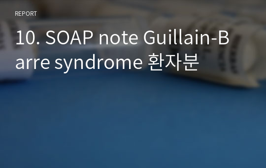 10. SOAP note Guillain-Barre syndrome 환자분