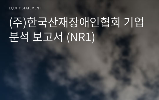 (주)한국산재장애인협회 기업분석 보고서 (NR1)