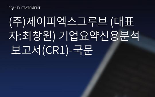 (주)제이피엑스그루브 기업요약신용분석 보고서(CR1)-국문