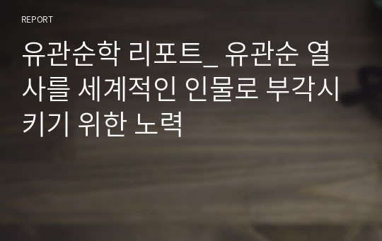 유관순학 리포트_ 유관순 열사를 세계적인 인물로 부각시키기 위한 노력