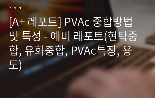 [A+ 레포트] PVAc 중합방법 및 특성 - 예비 레포트(현탁중합, 유화중합, PVAc특징, 용도)