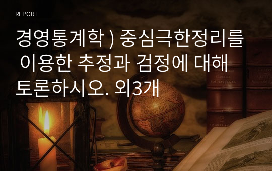 경영통계학 ) 중심극한정리를 이용한 추정과 검정에 대해 토론하시오. 외3개