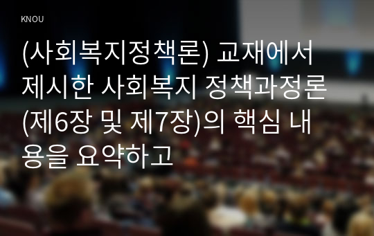 (사회복지정책론) 교재에서 제시한 사회복지 정책과정론 (제6장 및 제7장)의 핵심 내용을 요약하고