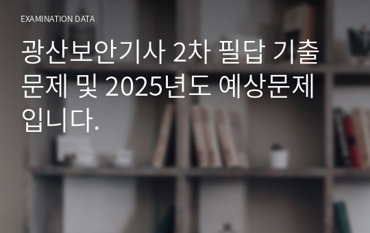 광산보안기사 2022 ~ 2024년도 기출문제 2차 필답 및 2025년도 예상문제 입니다.