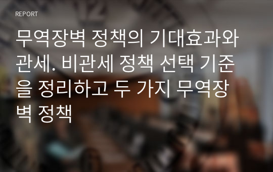 무역장벽 정책의 기대효과와 관세. 비관세 정책 선택 기준을 정리하고 두 가지 무역장벽 정책