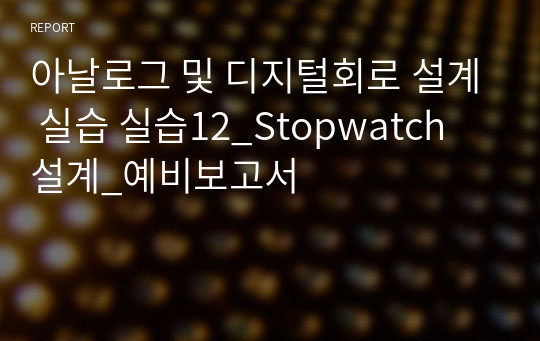 아날로그 및 디지털회로 설계 실습 실습12_Stopwatch 설계_예비보고서