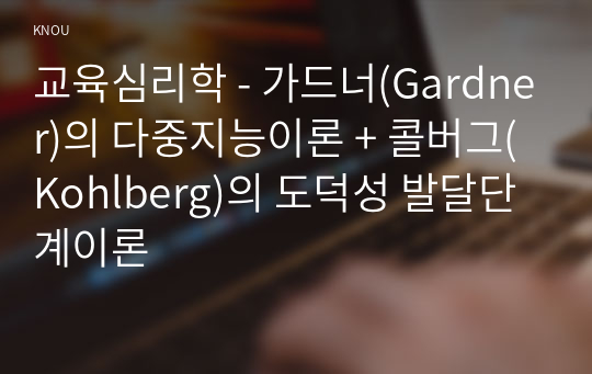 교육심리학 - 가드너(Gardner)의 다중지능이론 + 콜버그(Kohlberg)의 도덕성 발달단계이론