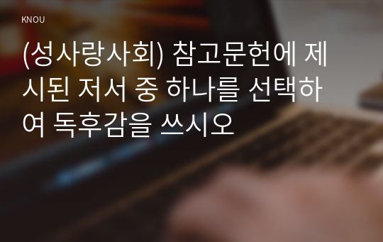 (성사랑사회) 참고문헌에 제시된 저서 중 하나를 선택하여 독후감을 쓰시오