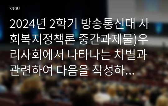 2024년 2학기 방송통신대 사회복지정책론 중간과제물)우리사회에서 나타나는 차별과 관련하여 다음을 작성하시오 관심 있는 차별 주제를 하나 선정하고 해당 차별을 보여주는 영화 드라마 책 중 하나를 선택하여 간략한 내용 요약을 통해 소개하시오 등