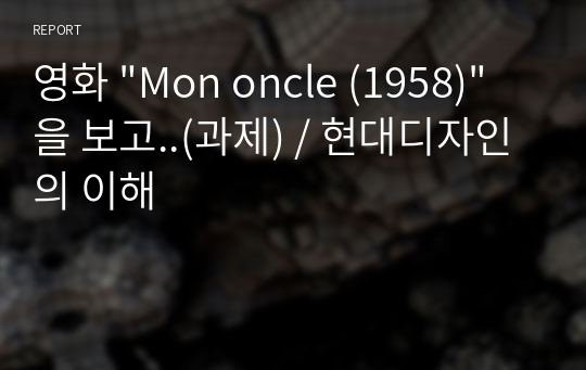 영화 &quot;Mon oncle (1958)&quot;을 보고..(과제) / 현대디자인의 이해