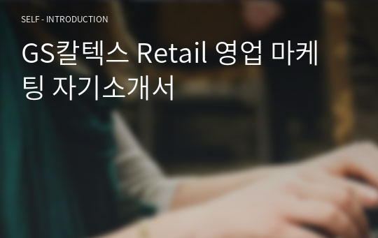 GS칼텍스 Retail 영업 마케팅 자기소개서