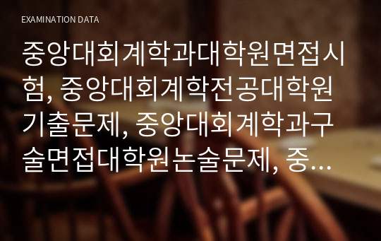 중앙대회계학과대학원면접시험, 중앙대회계학전공대학원기출문제, 중앙대회계학과구술면접대학원논술문제, 중앙대회계학과대학원자기소개서, 중앙대회계학과대학원지원동기, 중앙대회계학과대학원입학시험문제, 중앙대회계학전공대학원입학추천서,  중앙대회계학과대학원학업계획서, 중앙대회계학과대학원연구계획서, 중앙대회계학전공대학원구두시험문제