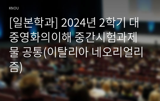 [일본학과] 2024년 2학기 대중영화의이해 중간시험과제물 공통(이탈리아 네오리얼리즘)