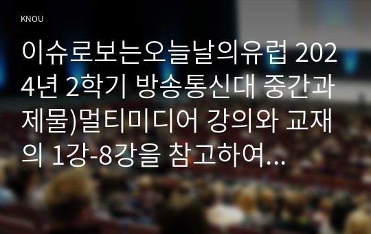 이슈로보는오늘날의유럽 2024년 2학기 방송통신대 중간과제물)멀티미디어 강의와 교재의 1강-8강을 참고하여 괄호 안을 알맞게 채우시오 다음에 제시된 글을 읽고 유럽의 경제위기와 정치적 우경화의 관계를 설명하고 현재 유럽 연합이 직면한 문제 등