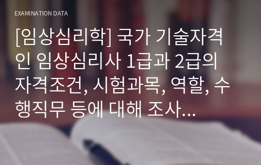 [임상심리학] 국가 기술자격인 임상심리사 1급과 2급의 자격조건, 시험과목, 역할, 수행직무 등에 대해 조사하고 자신이 도전하고 싶은 임상심리 분야를 선정(가상)하여 자신의 학습 플랜(6개월, 1년, 3년, 5년)을 구체적으로 제시하시오.