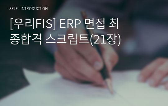 [우리FIS] ERP 면접 최종합격 스크립트(21장)