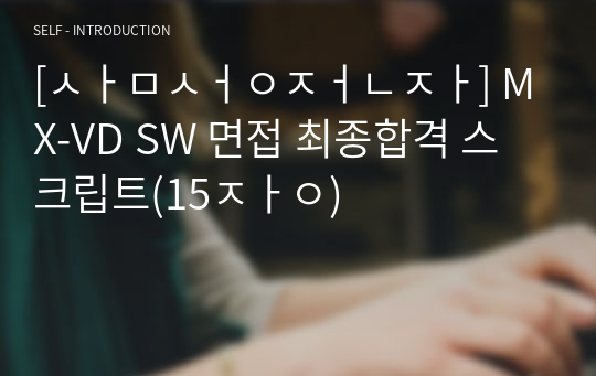 [삼성전자] MX-VD SW 면접 최종합격 스크립트(15장)