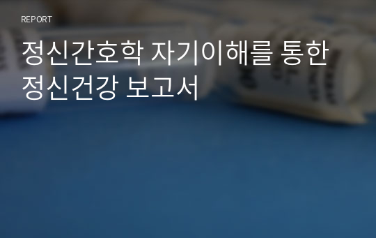 정신간호학 자기이해를 통한 정신건강 보고서