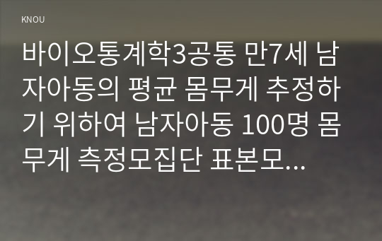 바이오통계학3공통 만7세 남자아동의 평균 몸무게 추정하기 위하여 남자아동 100명 몸무게 측정모집단 표본모수통계량 중 무엇 해당하는지 쓰시오00