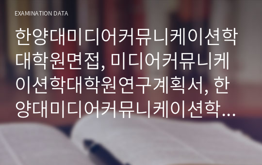 한양대미디어커뮤니케이션학대학원면접, 미디어커뮤니케이션학대학원연구계획서, 한양대미디어커뮤니케이션학대학원어학능력검증, 한양대미디어커뮤니케이션대학원입학시험, 미디어커뮤니케이션학대학원지원동기작성요령, 한양대미디어커뮤니케이션학자기소개서, 미디어커뮤니케이션학자소서작성성공패턴, 미디어커뮤니케이션학대학원논술주제, 한양대미디어커뮤니케이션학학업계획서