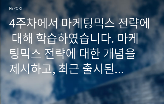 4주차에서 마케팅믹스 전략에 대해 학습하였습니다. 마케팅믹스 전략에 대한 개념을 제시하고, 최근 출시된 신제품을 하나 선정하여 어떤 마케팅믹스 전략을 수립하였는지 분석해보세요.