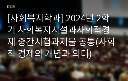 [사회복지학과] 2024년 2학기 사회복지시설과사회적경제 중간시험과제물 공통(사회적 경제의 개념과 의미)