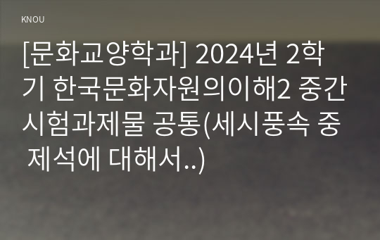 [문화교양학과] 2024년 2학기 한국문화자원의이해2 중간시험과제물 공통(세시풍속 중 제석에 대해서..)