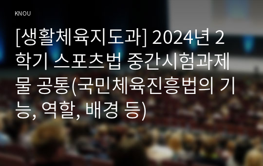 [생활체육지도과] 2024년 2학기 스포츠법 중간시험과제물 공통(국민체육진흥법의 기능, 역할, 배경 등)