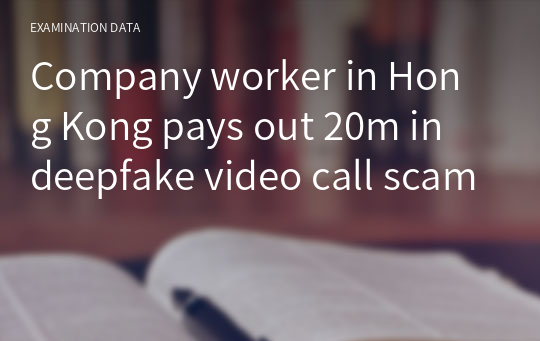 Company worker in Hong Kong pays out 20m in deepfake video call scam