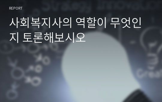 사회복지사의 역할이 무엇인지 토론해보시오