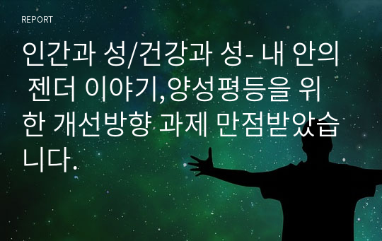 인간과 성/건강과 성- 내 안의 젠더 이야기,양성평등을 위한 개선방향 과제 만점받았습니다.