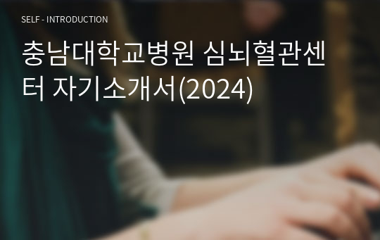 충남대학교병원 심뇌혈관센터 자기소개서(2024)