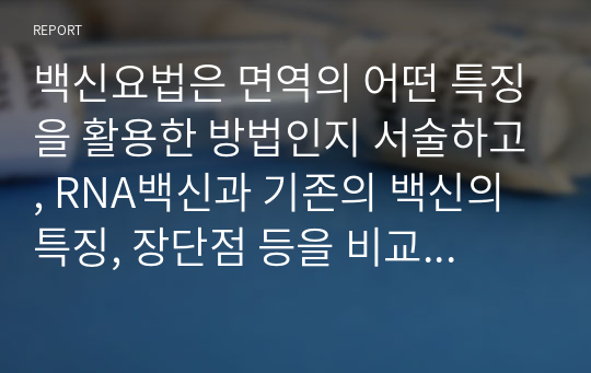 백신요법은 면역의 어떤 특징을 활용한 방법인지 서술하고, RNA백신과 기존의 백신의 특징, 장단점 등을 비교하시오.