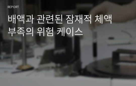 배액과 관련된 잠재적 체액 부족의 위험 케이스