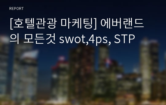 [호텔관광 마케팅] 에버랜드의 모든것 swot,4ps, STP