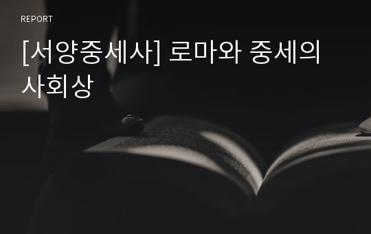 [서양중세사] 로마와 중세의 사회상