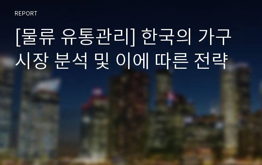 [물류 유통관리] 한국의 가구 시장 분석 및 이에 따른 전략