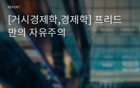 [거시경제학,경제학] 프리드만의 자유주의