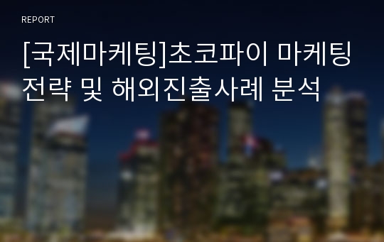 [국제마케팅]초코파이 마케팅전략 및 해외진출사례 분석